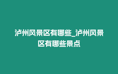 瀘州風景區有哪些_瀘州風景區有哪些景點