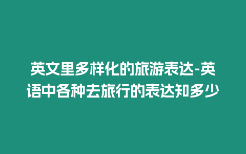 英文里多樣化的旅游表達-英語中各種去旅行的表達知多少