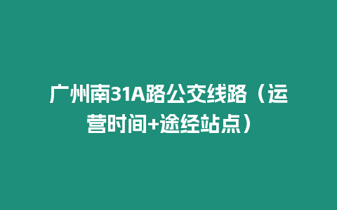 廣州南31A路公交線路（運營時間+途經(jīng)站點）