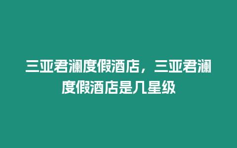 三亞君瀾度假酒店，三亞君瀾度假酒店是幾星級