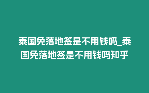 泰國免落地簽是不用錢嗎_泰國免落地簽是不用錢嗎知乎