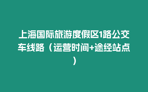 上海國際旅游度假區1路公交車線路（運營時間+途經站點）