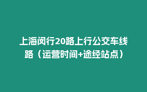 上海閔行20路上行公交車線路（運營時間+途經站點）