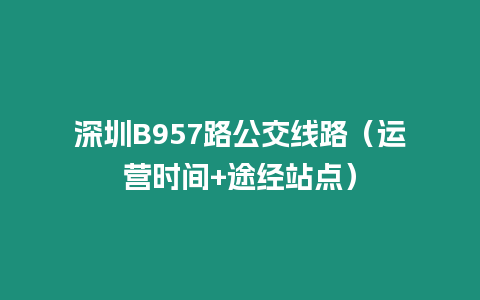 深圳B957路公交線路（運營時間+途經站點）