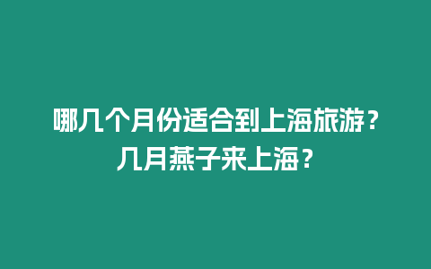 哪幾個月份適合到上海旅游？幾月燕子來上海？