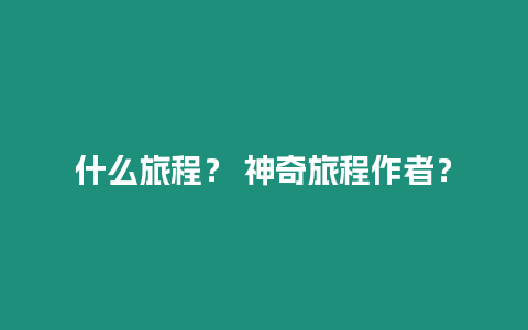 什么旅程？ 神奇旅程作者？