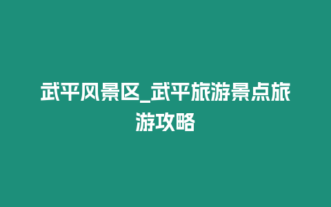 武平風景區_武平旅游景點旅游攻略