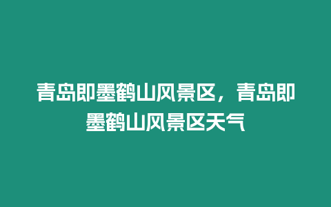 青島即墨鶴山風(fēng)景區(qū)，青島即墨鶴山風(fēng)景區(qū)天氣