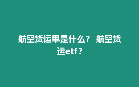 航空貨運(yùn)單是什么？ 航空貨運(yùn)etf？