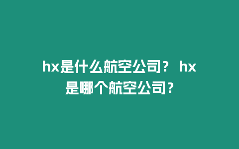 hx是什么航空公司？ hx是哪個航空公司？