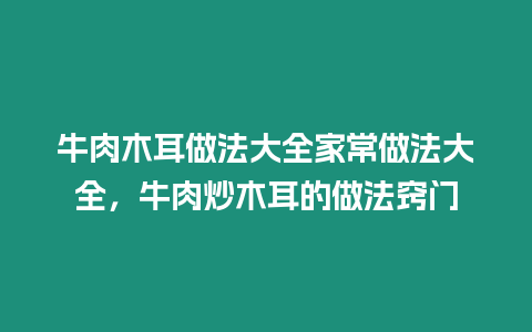 牛肉木耳做法大全家常做法大全，牛肉炒木耳的做法竅門