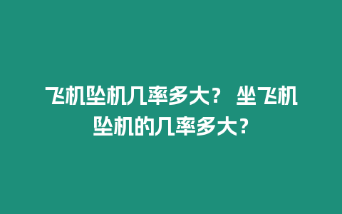 飛機(jī)墜機(jī)幾率多大？ 坐飛機(jī)墜機(jī)的幾率多大？