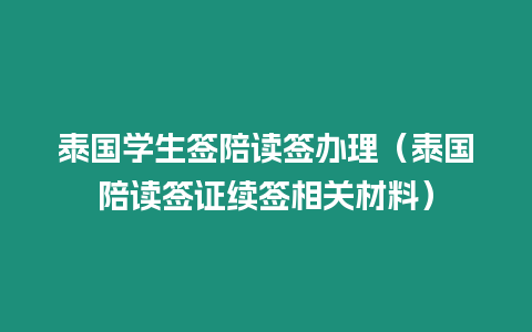 泰國學生簽陪讀簽辦理（泰國陪讀簽證續簽相關材料）