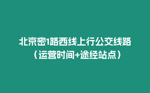 北京密1路西線上行公交線路（運營時間+途經站點）