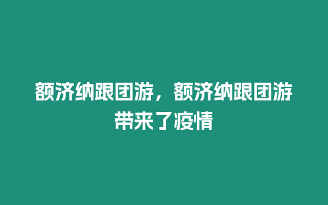 額濟納跟團游，額濟納跟團游帶來了疫情