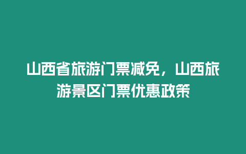 山西省旅游門票減免，山西旅游景區(qū)門票優(yōu)惠政策