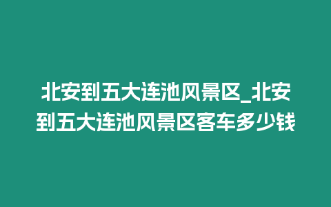 北安到五大連池風景區_北安到五大連池風景區客車多少錢