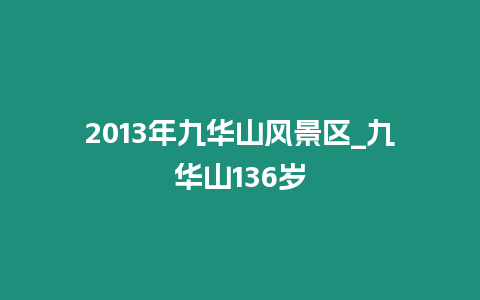 2013年九華山風景區_九華山136歲