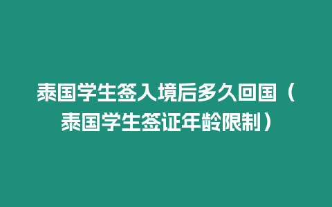 泰國學(xué)生簽入境后多久回國（泰國學(xué)生簽證年齡限制）