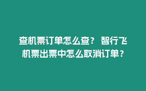 查機票訂單怎么查？ 智行飛機票出票中怎么取消訂單？