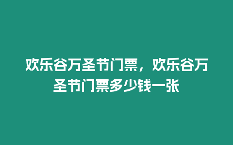 歡樂谷萬圣節(jié)門票，歡樂谷萬圣節(jié)門票多少錢一張