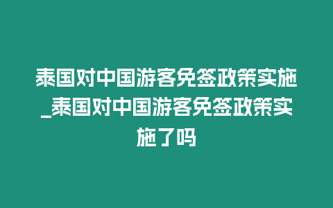 泰國對中國游客免簽政策實施_泰國對中國游客免簽政策實施了嗎