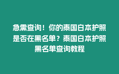 急需查詢！你的泰國白本護照是否在黑名單？泰國白本護照黑名單查詢教程