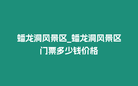 蟠龍洞風景區_蟠龍洞風景區門票多少錢價格