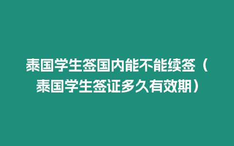 泰國學生簽國內能不能續簽（泰國學生簽證多久有效期）