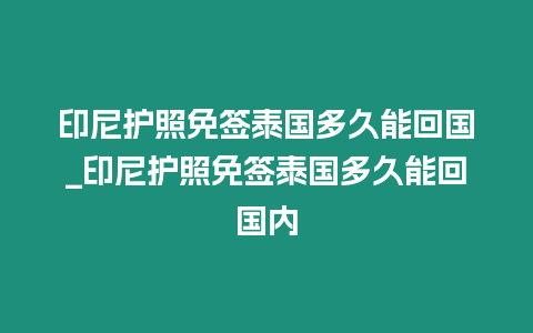 印尼護照免簽泰國多久能回國_印尼護照免簽泰國多久能回國內