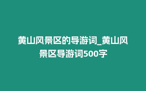 黃山風景區的導游詞_黃山風景區導游詞500字