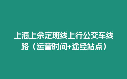 上海上佘定班線上行公交車線路（運(yùn)營(yíng)時(shí)間+途經(jīng)站點(diǎn)）