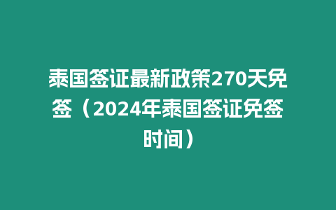 泰國簽證最新政策270天免簽（2024年泰國簽證免簽時間）