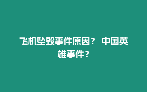 飛機墜毀事件原因？ 中國英雄事件？