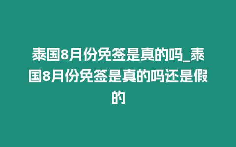 泰國8月份免簽是真的嗎_泰國8月份免簽是真的嗎還是假的