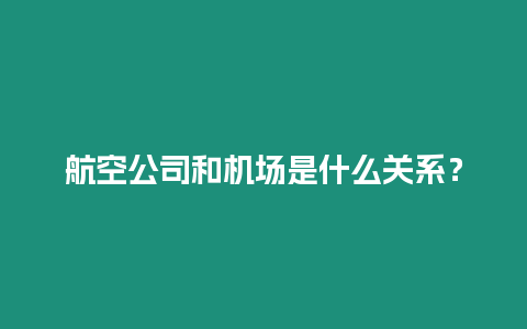 航空公司和機場是什么關(guān)系？