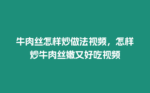 牛肉絲怎樣炒做法視頻，怎樣炒牛肉絲嫩又好吃視頻