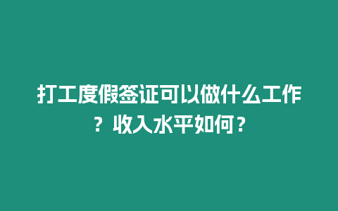 打工度假簽證可以做什么工作？收入水平如何？