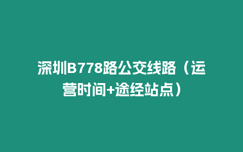 深圳B778路公交線路（運營時間+途經站點）