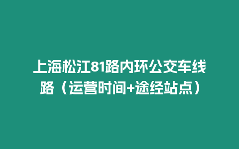 上海松江81路內環公交車線路（運營時間+途經站點）