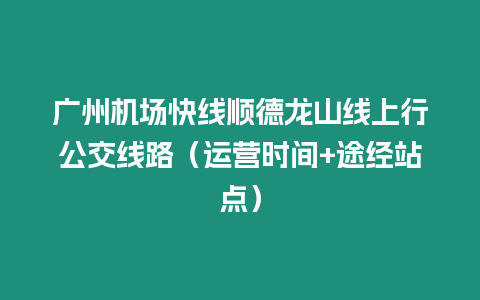 廣州機場快線順德龍山線上行公交線路（運營時間+途經站點）