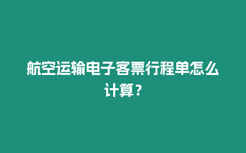 航空運輸電子客票行程單怎么計算？