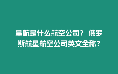 星航是什么航空公司？ 俄羅斯航星航空公司英文全稱？