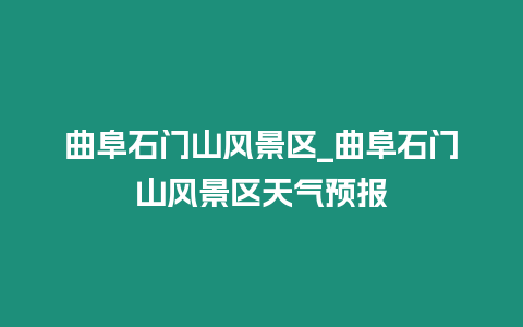 曲阜石門山風景區_曲阜石門山風景區天氣預報