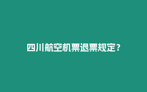 四川航空機票退票規定？