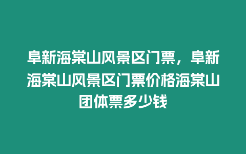 阜新海棠山風景區門票，阜新海棠山風景區門票價格海棠山團體票多少錢