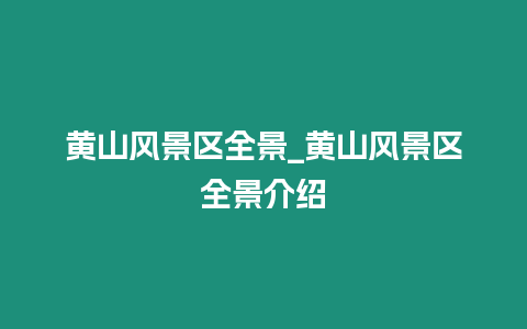 黃山風景區全景_黃山風景區全景介紹