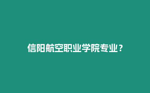 信陽航空職業(yè)學院專業(yè)？