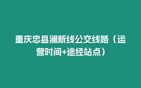 重慶忠縣瀾新線公交線路（運營時間+途經站點）