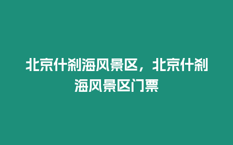 北京什剎海風景區，北京什剎海風景區門票